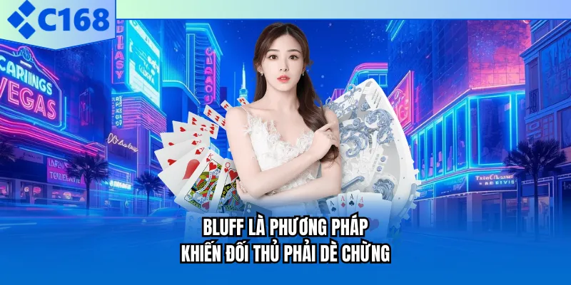 Bluff là phương pháp khiến đối thủ phải dè chừng