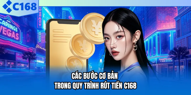 Các bước cơ bản trong quy trình rút tiền C168